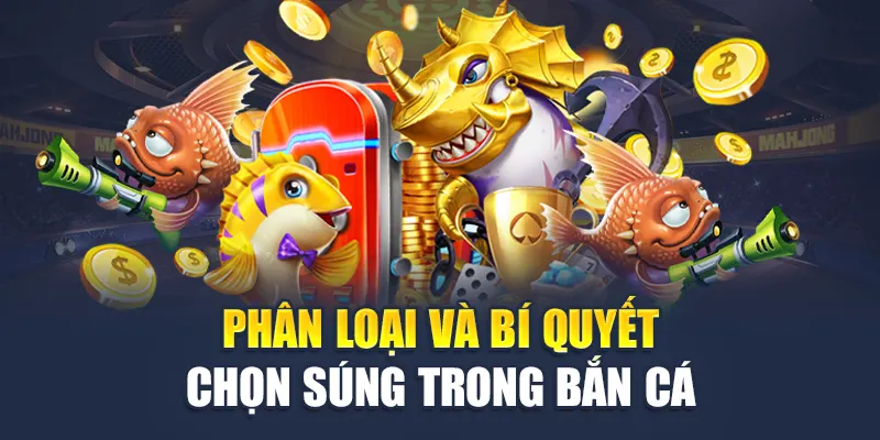 Phân loại và bí quyết chọn súng trong bắn cá