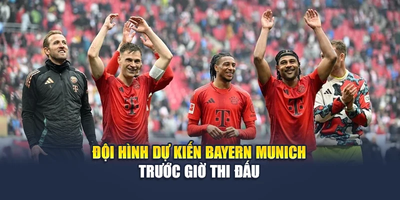 Đội hình dự kiến Bayern Munich trước giờ thi đấu